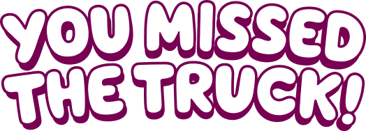 You missed the truck